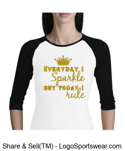 Everyday I Sparkle but Today I Rule 3/4 Sleeve Ladies Raglan Design Zoom